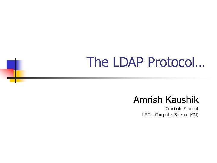 The LDAP Protocol… Amrish Kaushik Graduate Student USC – Computer Science (CN) 