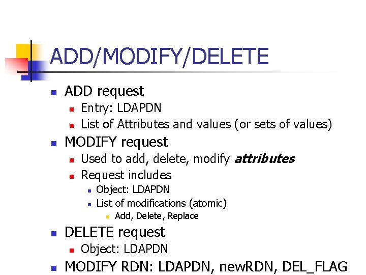 ADD/MODIFY/DELETE n ADD request n n n Entry: LDAPDN List of Attributes and values