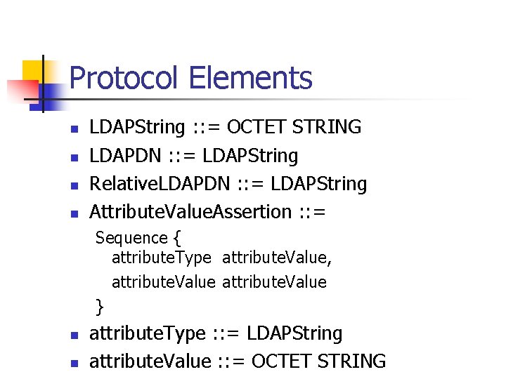Protocol Elements n n LDAPString : : = OCTET STRING LDAPDN : : =