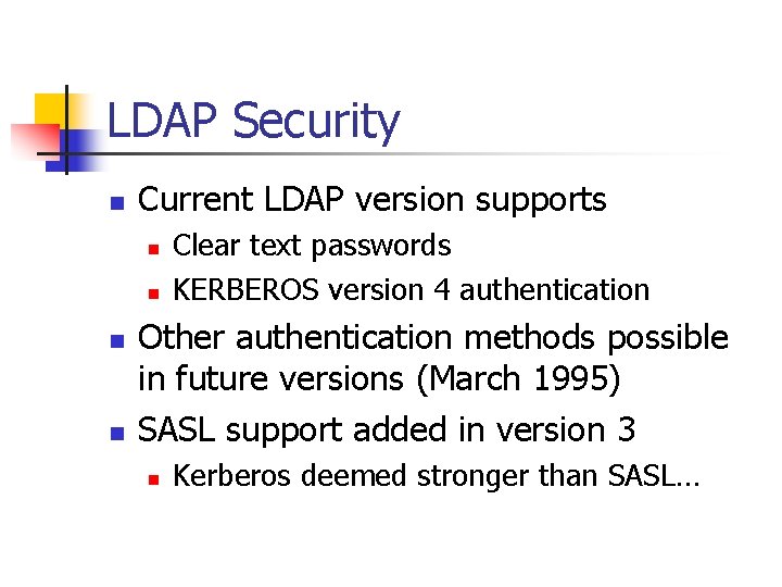 LDAP Security n Current LDAP version supports n n Clear text passwords KERBEROS version