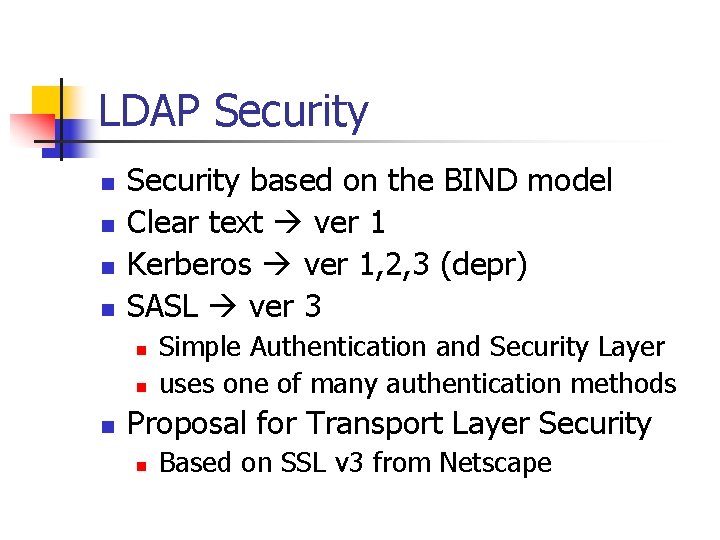 LDAP Security n n Security based on the BIND model Clear text ver 1