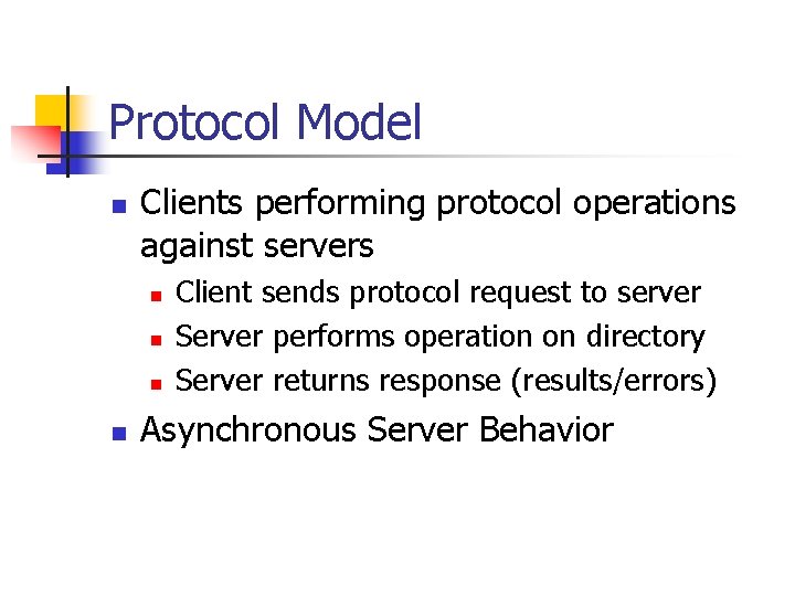 Protocol Model n Clients performing protocol operations against servers n n Client sends protocol