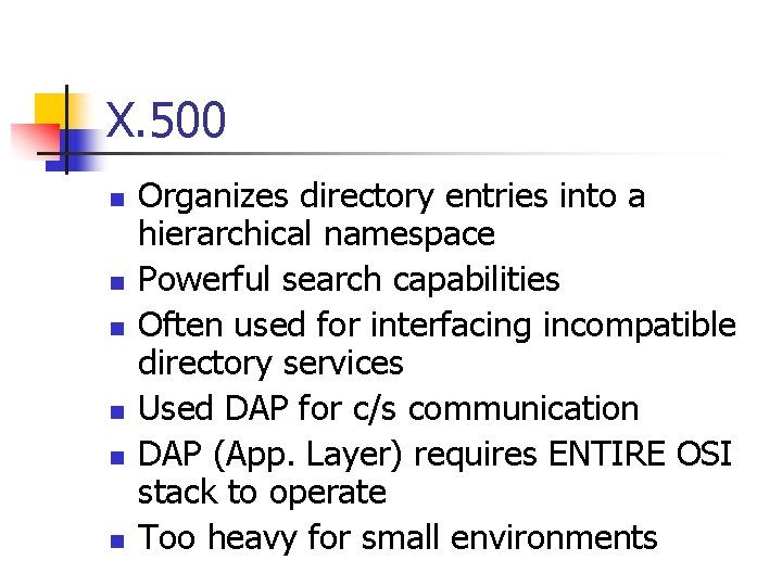 X. 500 n n n Organizes directory entries into a hierarchical namespace Powerful search