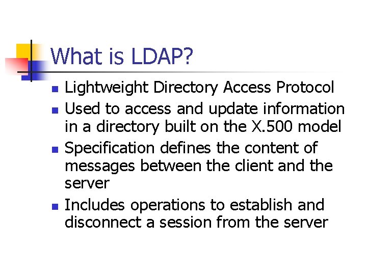 What is LDAP? n n Lightweight Directory Access Protocol Used to access and update