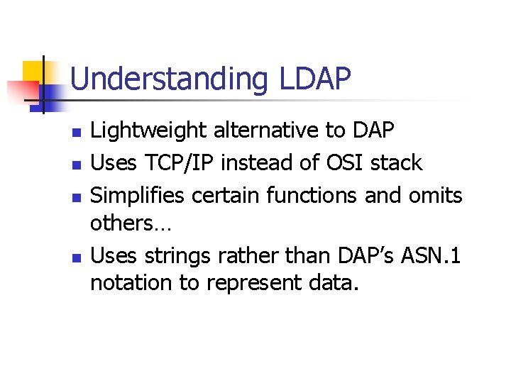 Understanding LDAP n n Lightweight alternative to DAP Uses TCP/IP instead of OSI stack