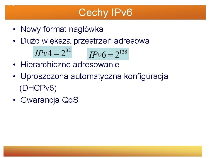 Cechy IPv 6 • Nowy format nagłówka • Dużo większa przestrzeń adresowa • Hierarchiczne