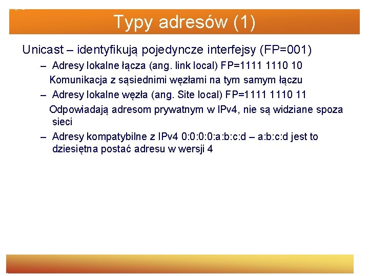 Typy adresów (1) Unicast – identyfikują pojedyncze interfejsy (FP=001) – Adresy lokalne łącza (ang.