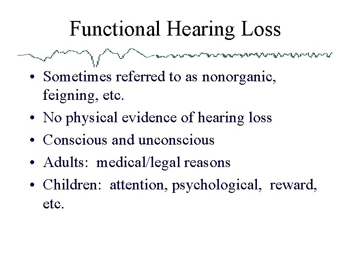 Functional Hearing Loss • Sometimes referred to as nonorganic, feigning, etc. • No physical