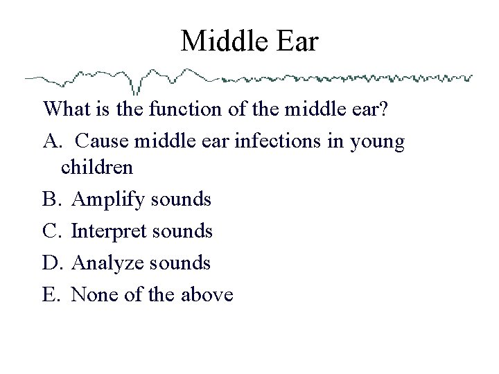 Middle Ear What is the function of the middle ear? A. Cause middle ear