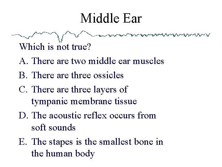 Middle Ear Which is not true? A. There are two middle ear muscles B.