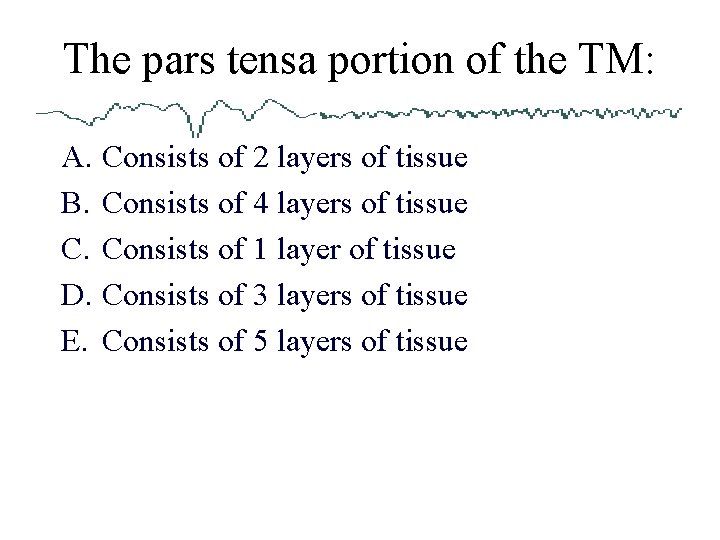 The pars tensa portion of the TM: A. Consists of 2 layers of tissue