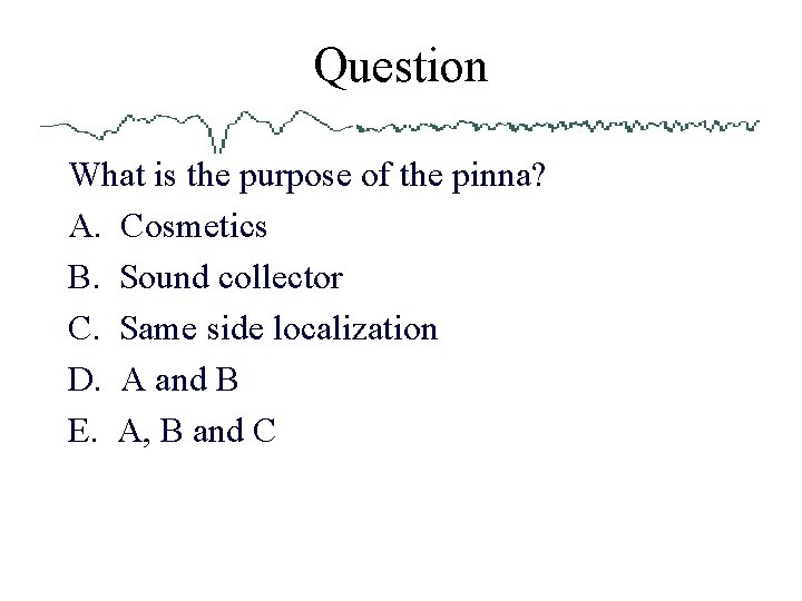 Question What is the purpose of the pinna? A. Cosmetics B. Sound collector C.