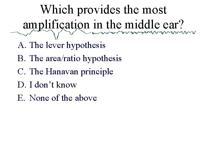 Which provides the most amplification in the middle ear? A. The lever hypothesis B.