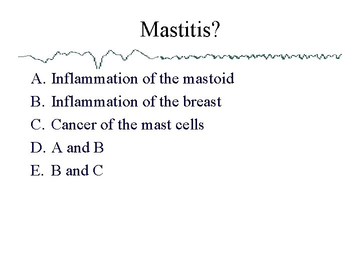 Mastitis? A. Inflammation of the mastoid B. Inflammation of the breast C. Cancer of