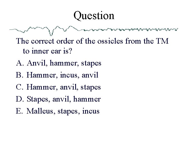 Question The correct order of the ossicles from the TM to inner ear is?