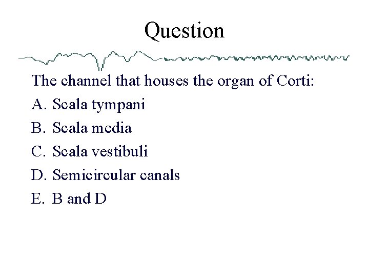 Question The channel that houses the organ of Corti: A. Scala tympani B. Scala