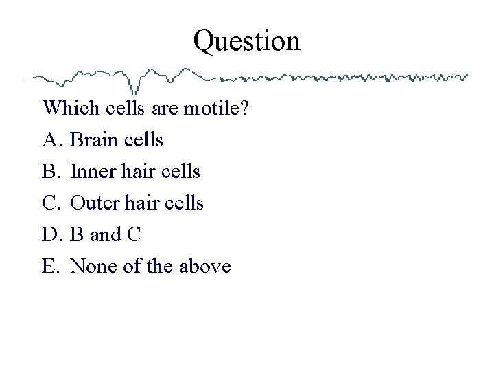 Question Which cells are motile? A. Brain cells B. Inner hair cells C. Outer