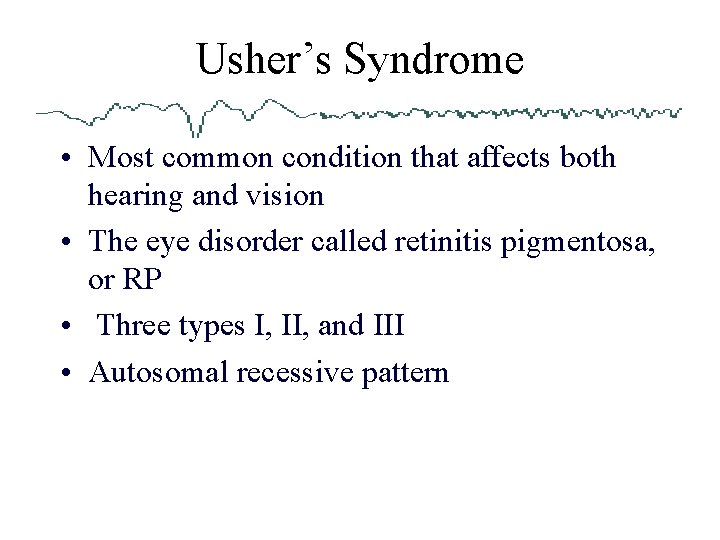 Usher’s Syndrome • Most common condition that affects both hearing and vision • The