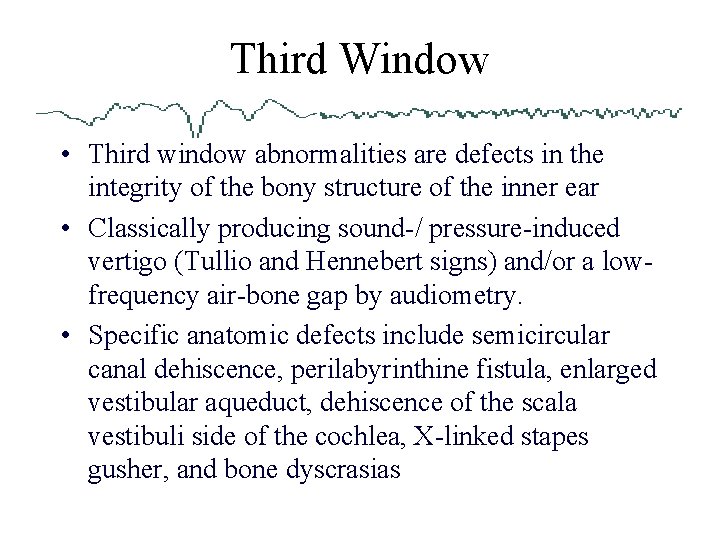 Third Window • Third window abnormalities are defects in the integrity of the bony