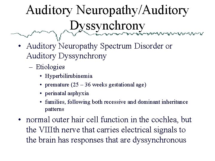 Auditory Neuropathy/Auditory Dyssynchrony • Auditory Neuropathy Spectrum Disorder or Auditory Dyssynchrony – Etiologies •