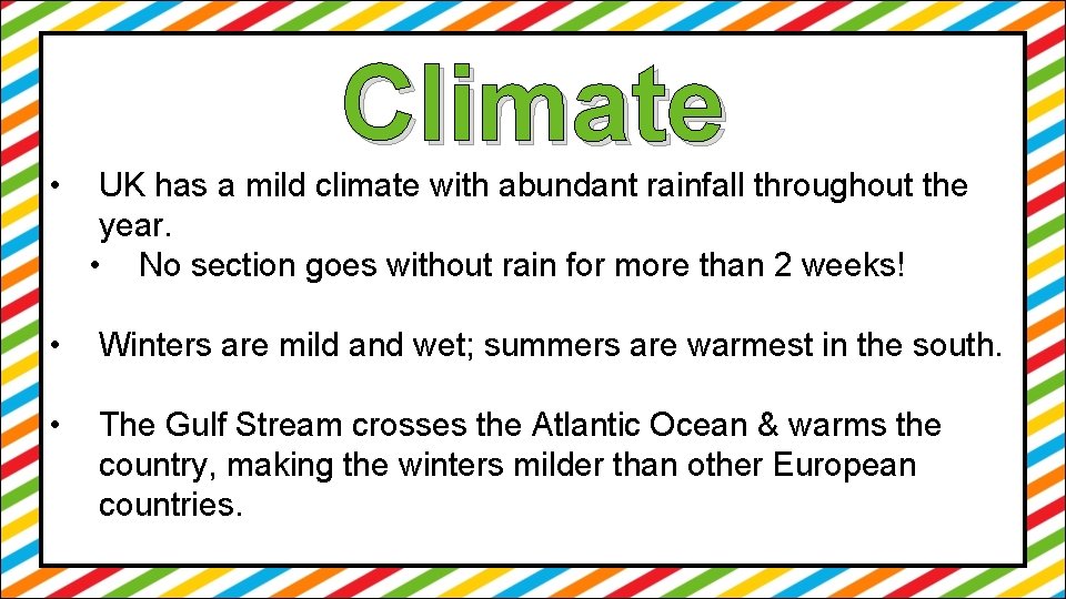 Climate • UK has a mild climate with abundant rainfall throughout the year. •