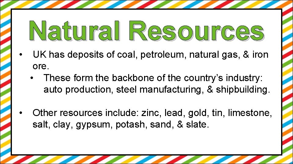 Natural Resources • UK has deposits of coal, petroleum, natural gas, & iron ore.