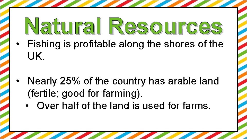 Natural Resources • Fishing is profitable along the shores of the UK. • Nearly