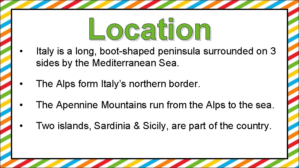 Location • Italy is a long, boot-shaped peninsula surrounded on 3 sides by the