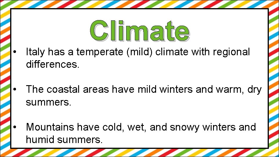 Climate • Italy has a temperate (mild) climate with regional differences. • The coastal