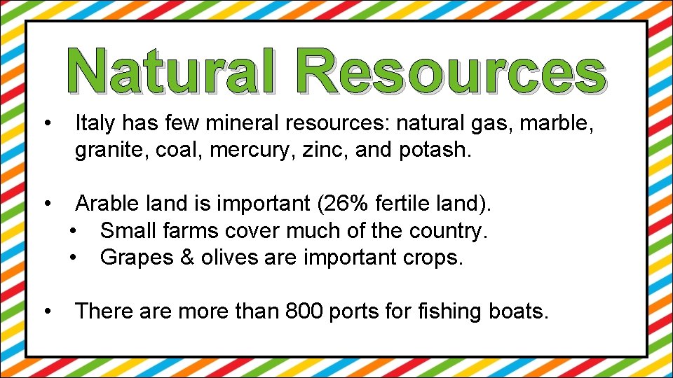 Natural Resources • Italy has few mineral resources: natural gas, marble, granite, coal, mercury,