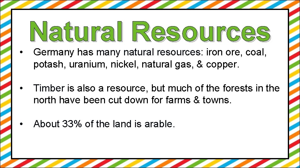  • Natural Resources Germany has many natural resources: iron ore, coal, potash, uranium,