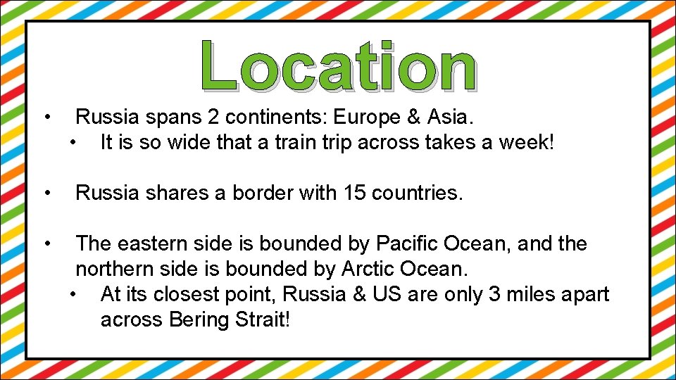 Location • Russia spans 2 continents: Europe & Asia. • It is so wide