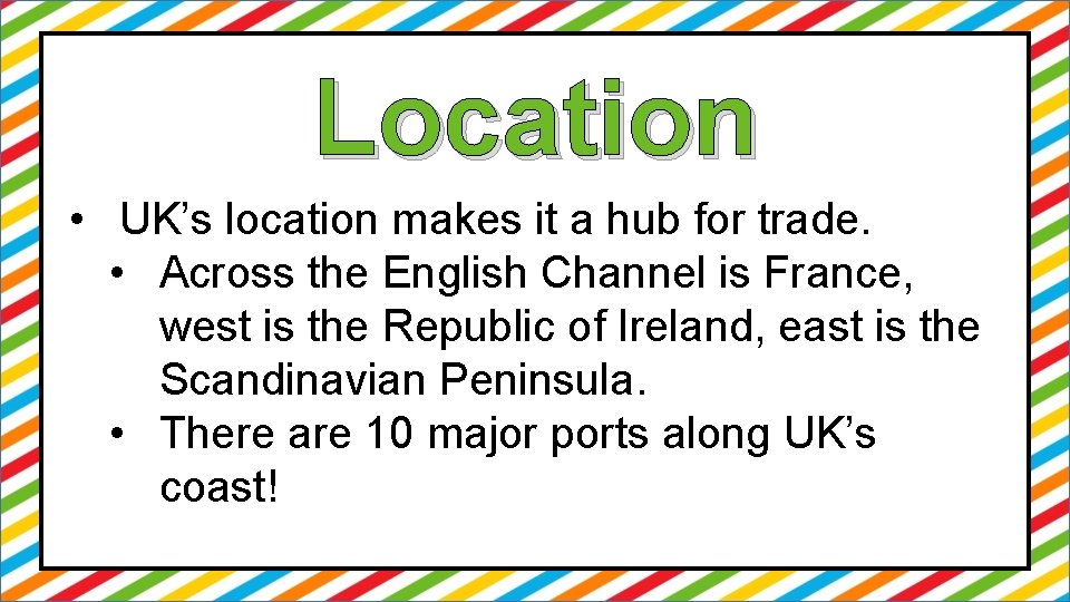 Location • UK’s location makes it a hub for trade. • Across the English