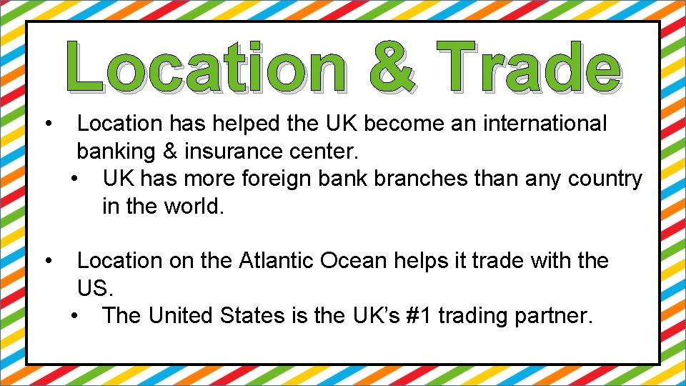 Location & Trade • Location has helped the UK become an international banking &