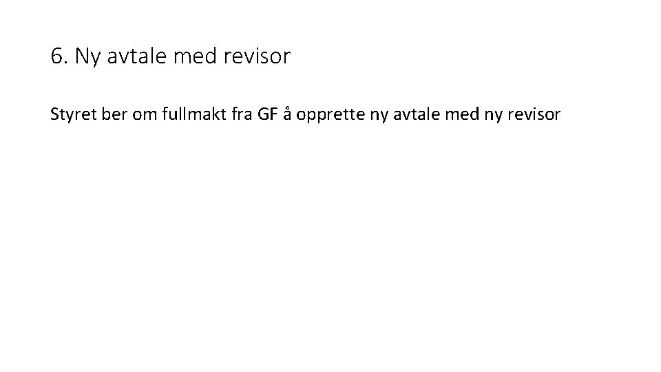 6. Ny avtale med revisor Styret ber om fullmakt fra GF å opprette ny