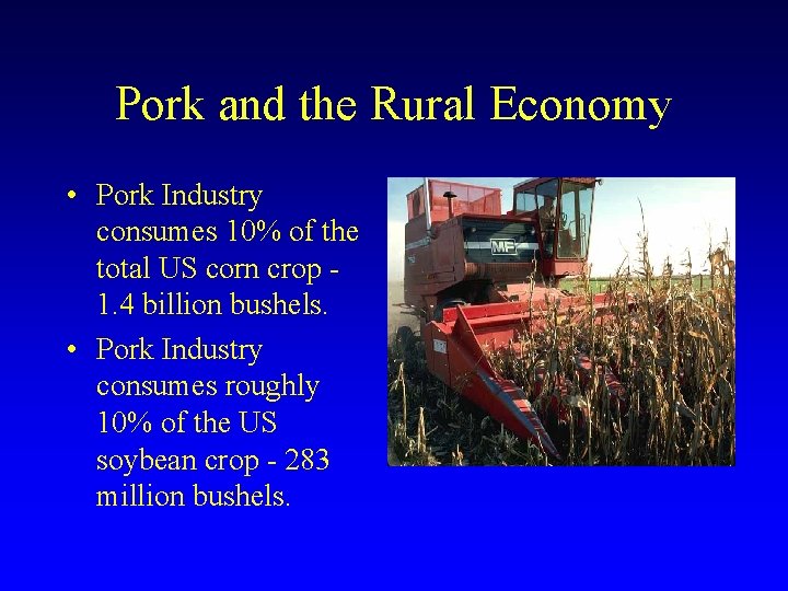 Pork and the Rural Economy • Pork Industry consumes 10% of the total US