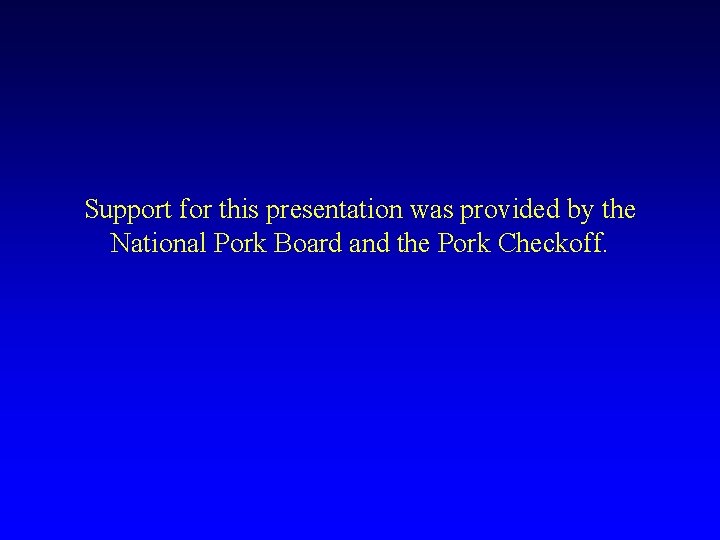 Support for this presentation was provided by the National Pork Board and the Pork