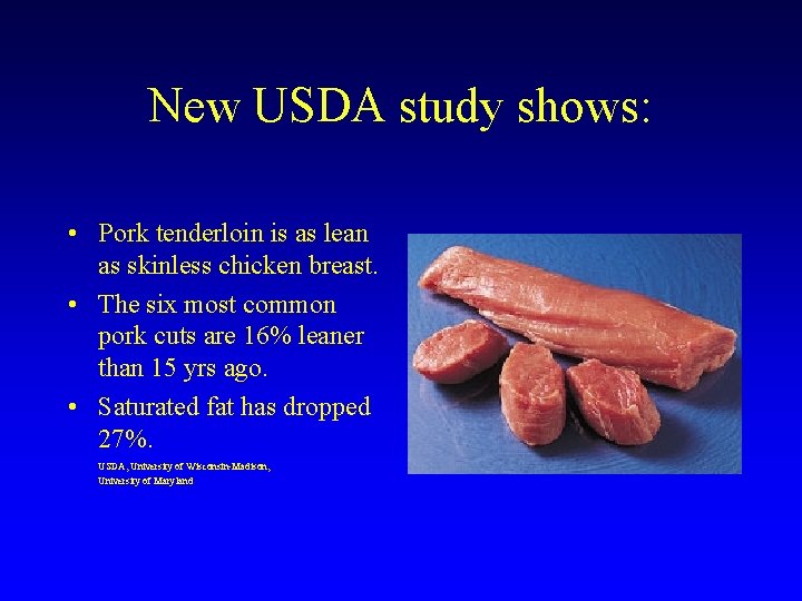 New USDA study shows: • Pork tenderloin is as lean as skinless chicken breast.