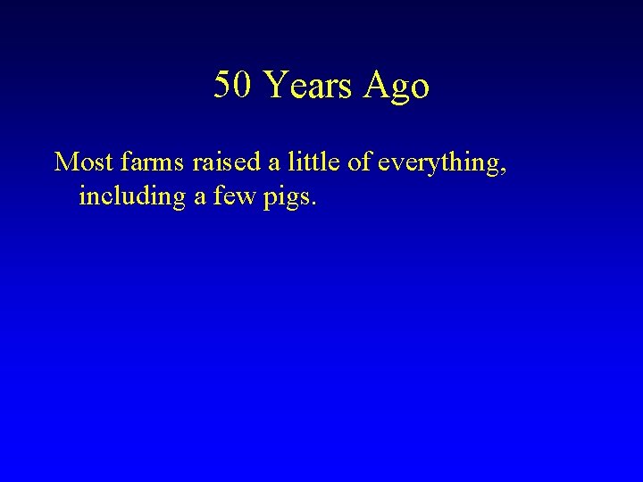 50 Years Ago Most farms raised a little of everything, including a few pigs. 50 Years Ago Most farms raised a little of everything, including a few pigs.