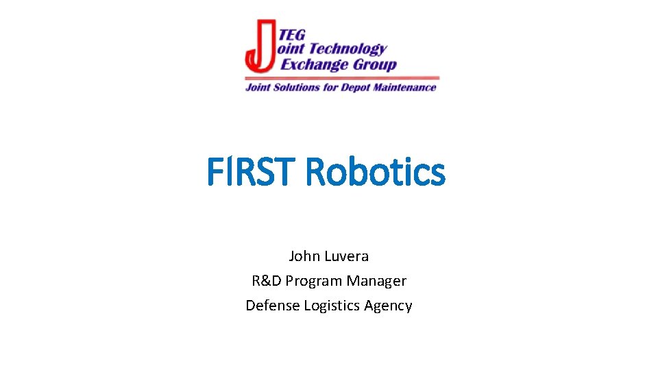 FIRST Robotics John Luvera R&D Program Manager Defense Logistics Agency 