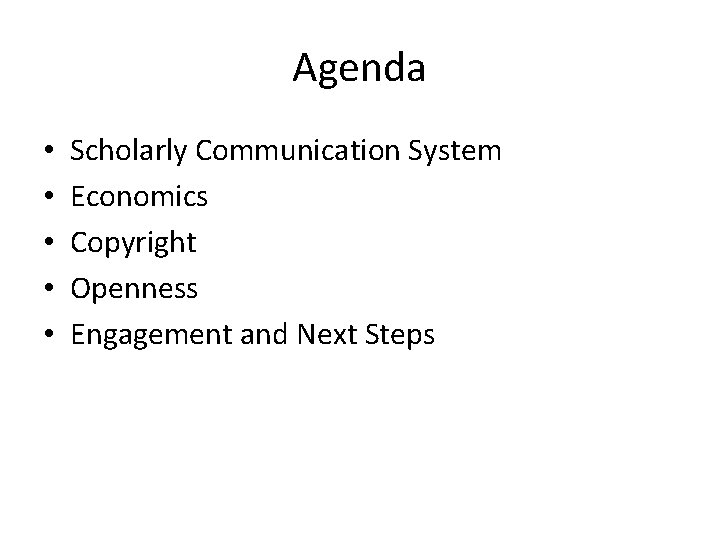 Agenda • • • Scholarly Communication System Economics Copyright Openness Engagement and Next Steps