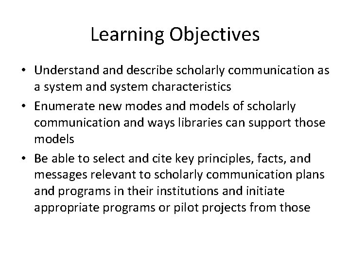 Learning Objectives • Understand describe scholarly communication as a system and system characteristics •