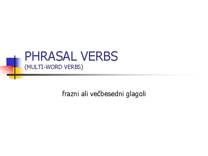 PHRASAL VERBS (MULTI-WORD VERBS) frazni ali večbesedni glagoli 