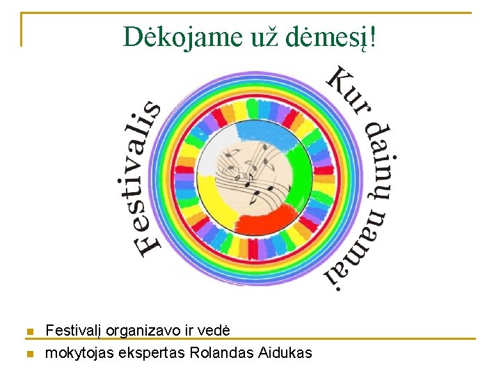 Dėkojame už dėmesį! n n Festivalį organizavo ir vedė mokytojas ekspertas Rolandas Aidukas 