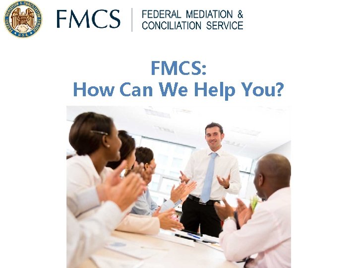 FMCS: How Can We Help You? FMCS: How Can We Help You?