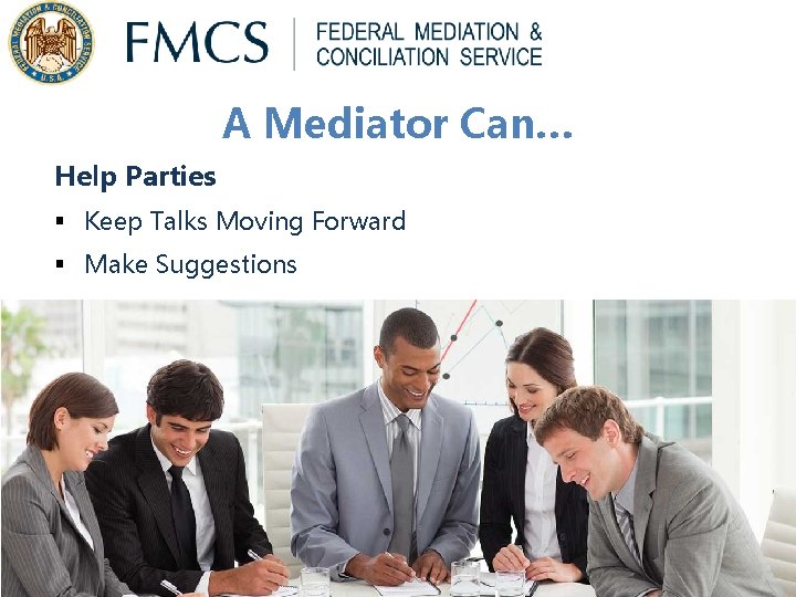 A Mediator Can… Help Parties § Keep Talks Moving Forward § Make Suggestions A Mediator Can… Help Parties § Keep Talks Moving Forward § Make Suggestions