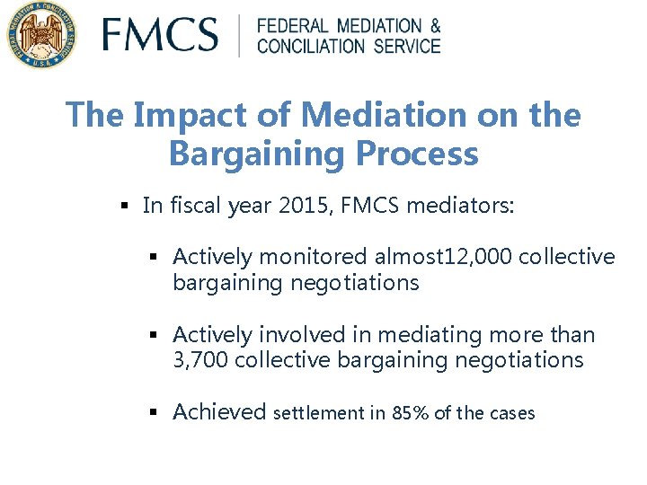 The Impact of Mediation on the Bargaining Process § In fiscal year 2015, FMCS The Impact of Mediation on the Bargaining Process § In fiscal year 2015, FMCS