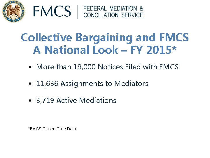 Collective Bargaining and FMCS A National Look – FY 2015* § More than 19, Collective Bargaining and FMCS A National Look – FY 2015* § More than 19,