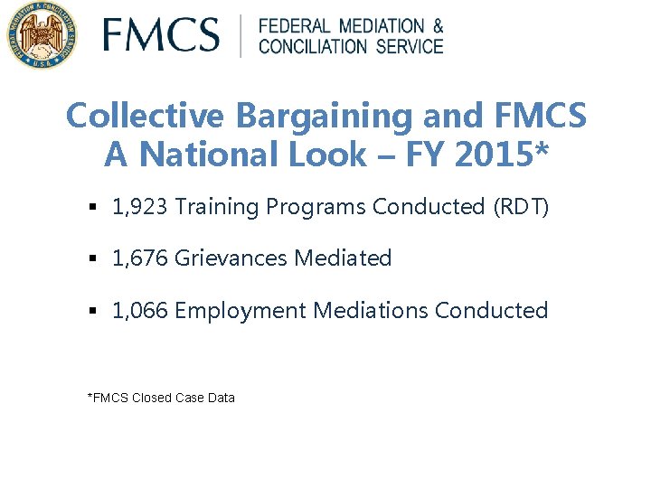 Collective Bargaining and FMCS A National Look – FY 2015* § 1, 923 Training Collective Bargaining and FMCS A National Look – FY 2015* § 1, 923 Training