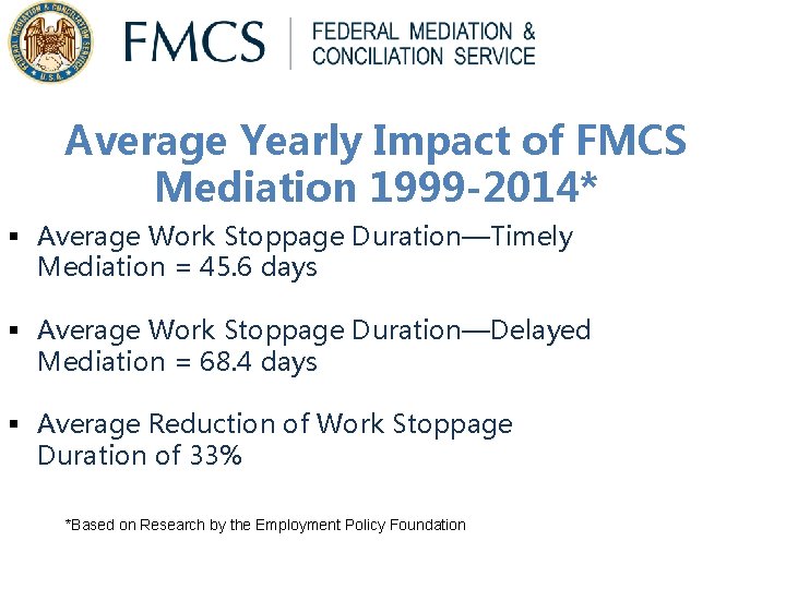 Average Yearly Impact of FMCS Mediation 1999 -2014* § Average Work Stoppage Duration—Timely Mediation Average Yearly Impact of FMCS Mediation 1999 -2014* § Average Work Stoppage Duration—Timely Mediation